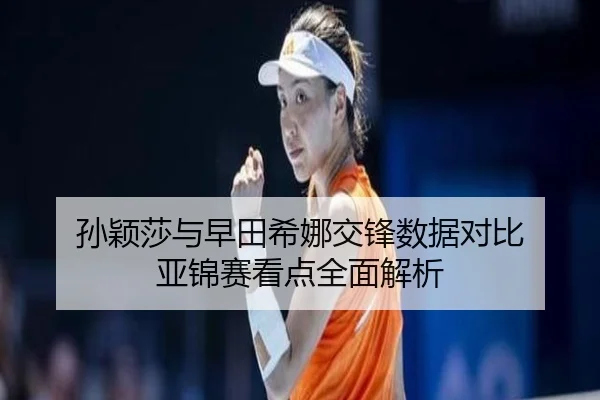 孙颖莎与早田希娜交锋数据对比 亚锦赛看点全面解析